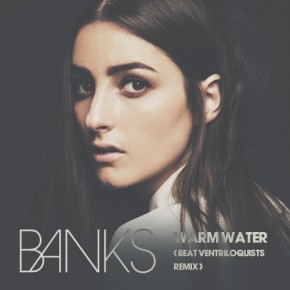 Banks - Warm Water (Beat Ventriloquists Remix)